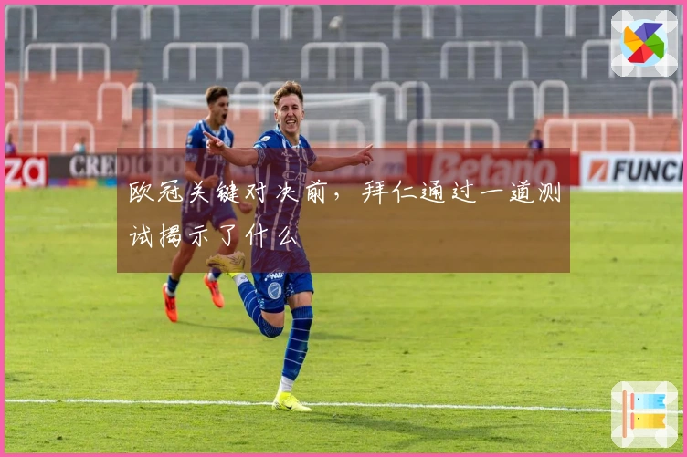 欧冠关键对决前，拜仁通过一道测试揭示了什么