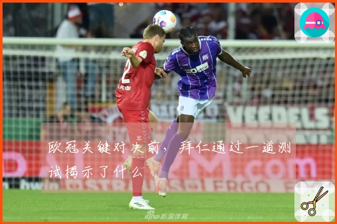 欧冠关键对决前，拜仁通过一道测试揭示了什么