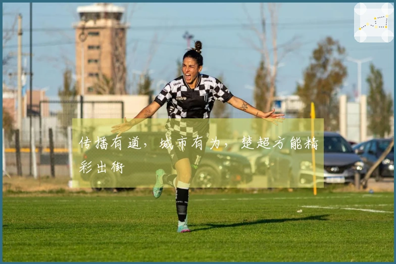 传播有道，城市有为，楚超方能精彩出街