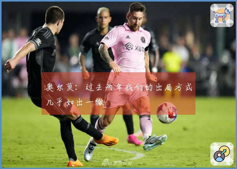 奥尔莫：过去两年我们的出局方式几乎如出一辙
